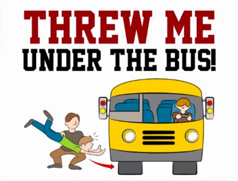 (idiomatic, transitive, of a person or group) to betray or blame (something or someone), as a scapegoat or otherwise for personal gain. Throw Someone Under the Bus - EVIL ENGLISH