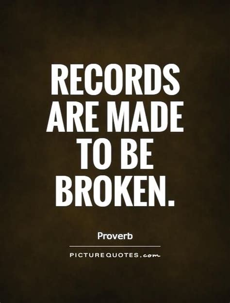 Records Are Made To Be Broken Broken Quotes On Quotes Picture Quotes