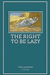 The Right To Be Lazy by Paul Lafargue Book Summary, Reviews and E-Book ...