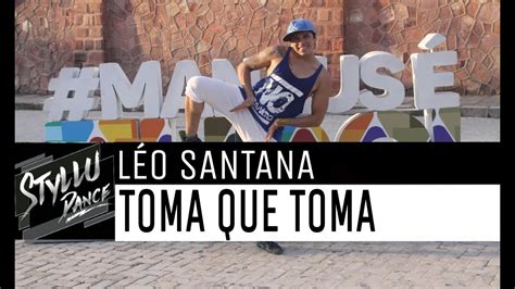 LÉo Santana Toma Que Toma Coreografiastylludance Youtube