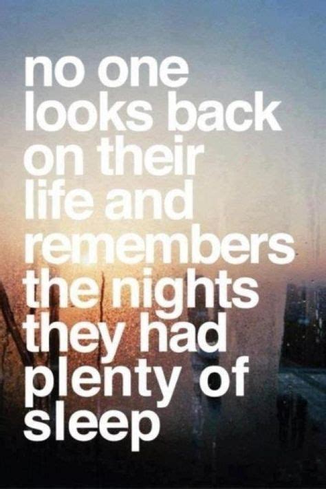 No One Looks Back On Their Life And Remembers The Nights They Had