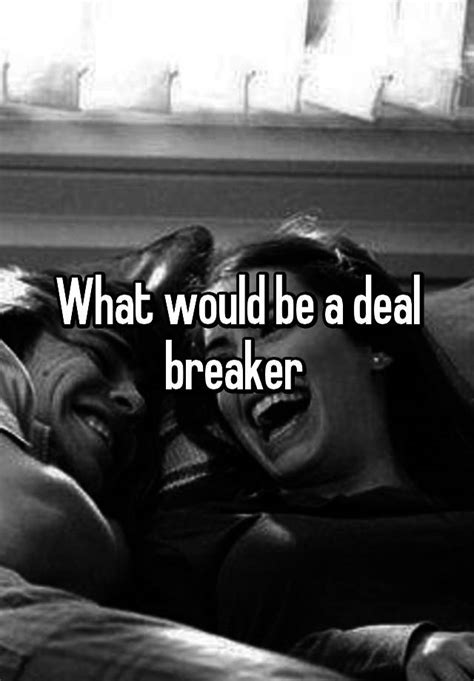 What Would Be A Deal Breaker