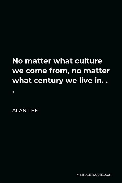 Alan Lee Quote No Matter What Culture We Come From No Matter What