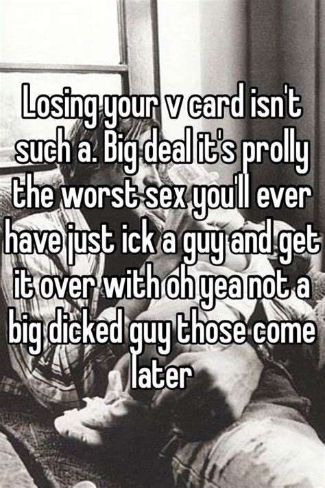 Losing Your V Card Isnt Such A Big Deal Its Prolly The Worst Sex Youll Ever Have Just Ick A