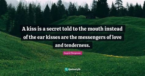 A Kiss Is A Secret Told To The Mouth Instead Of The Ear Kisses Are The Quote By Ingrid