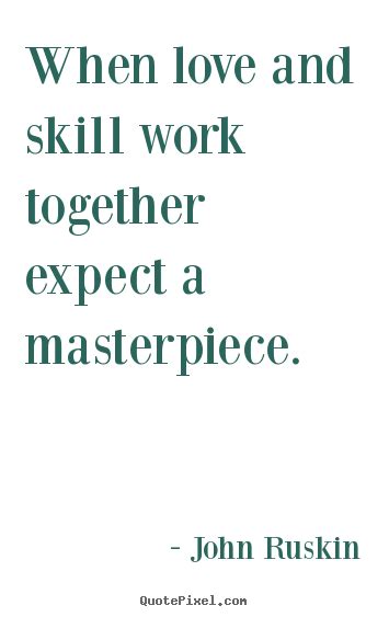 Quote About Love When Love And Skill Work Together Expect A Masterpiece