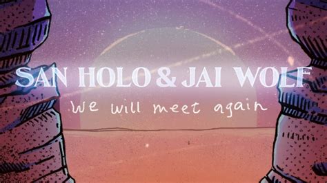 San Holo And Jai Wolf We Will Meet Again Official Lyric Video Youtube