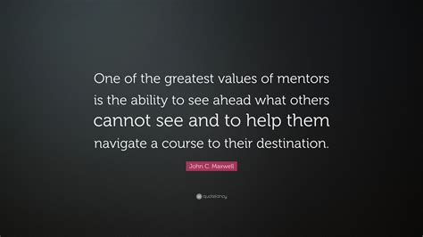 John C Maxwell Quote One Of The Greatest Values Of Mentors Is The