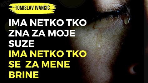 Tomislav Ivančić Ima Netko Tko Zna Za Moje Suze Ima Netko Tko Se Za
