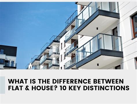 What Is The Difference Between Flat And House 10 Key Distinctions