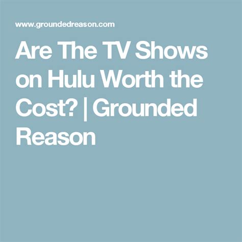 Are The Tv Shows On Hulu Worth The Cost Grounded Reason