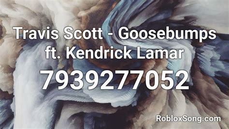Travis Scott Goosebumps Ft Kendrick Lamar Roblox Id Roblox Music Codes