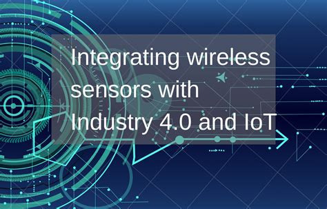 Integrating Wireless Sensors With Industry 40 And Iot Sensor Works