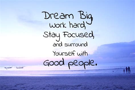 Sayings Dream Big Work Hard Stay Focused And Surround