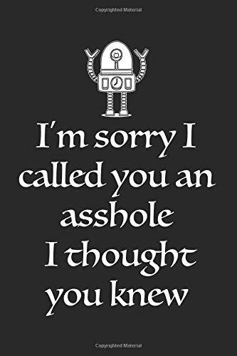 I M Sorry I Called You An Asshole I Thought You Knew Lined Notebook By Tana Creative Goodreads