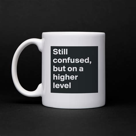 Still Confused But On A Higher Level Mug By Isabel Boldomatic Shop