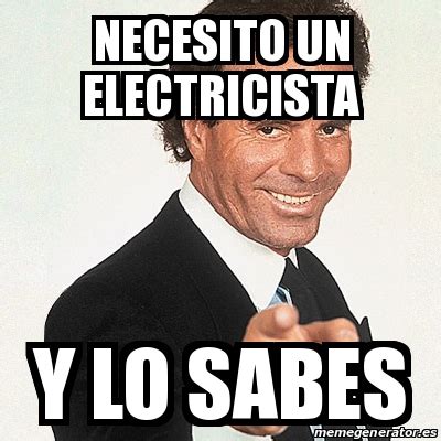 Meme Julio Iglesias Necesito Un Electricista Y Lo Sabes