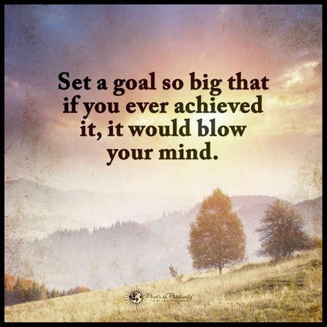 Set A Goal So Big That If You Ever Achieved It It Would Blow Your Mind