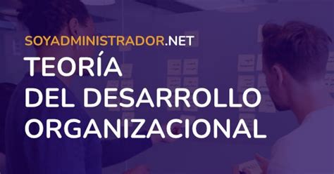 Qué Es La Teoría Del Desarrollo Organizacional