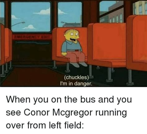 Chuckles Im In Danger Meme - Chuckles I'm in Danger When You on the Bus and You See Conor McGregor Running Over From Left