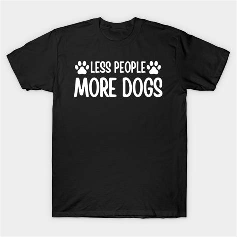 Less People More Dogs Funny Dog Lover Funny Dog Lover T Shirt