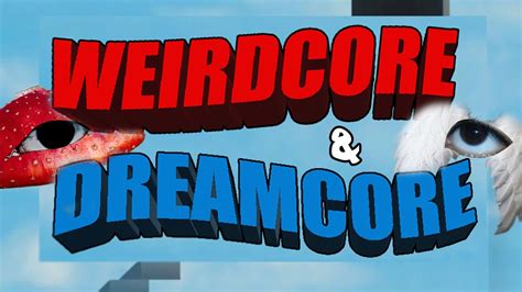 A Deep Dive Into Weirdcore And Dreamcore Youtube
