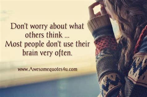 Dont Worry About What Others Think Quotes Quotesgram