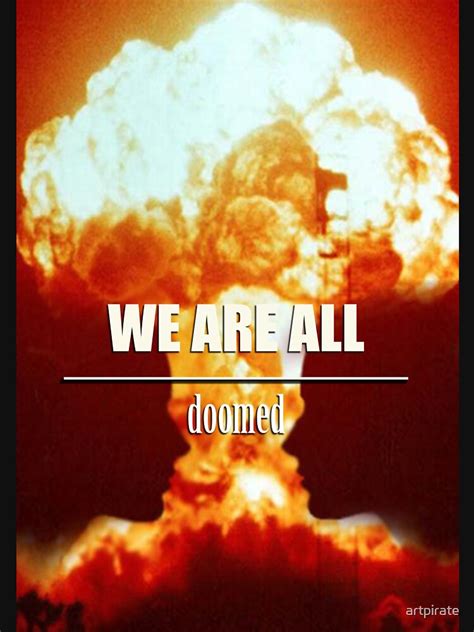 We Are All Doomed T Shirt By Artpirate Redbubble