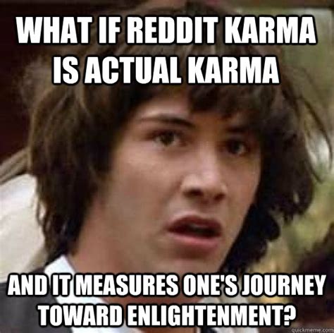 What If Reddit Karma Is Actual Karma And It Measures Ones Journey