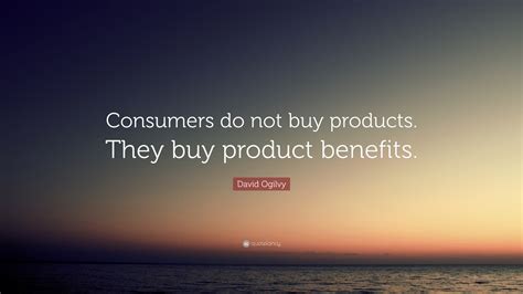 David Ogilvy Quote Consumers Do Not Buy Products They Buy Product