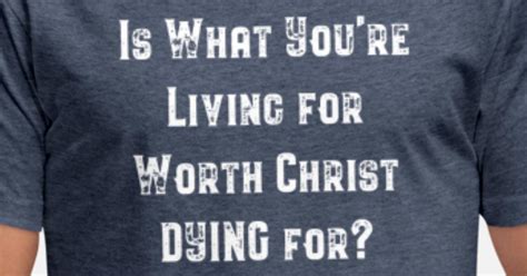 Is What Youre Living For Worth Christ Dying For Unisex Poly Cotton T