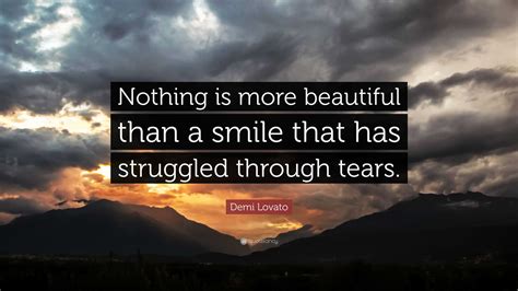 Demi Lovato Quote “nothing Is More Beautiful Than A Smile That Has Struggled Through Tears ”