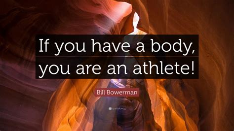 Find them all in one place, ordered by importance, study them and and post them on your twitter account (page 1). Bill Bowerman Quote: "If you have a body, you are an athlete!" (12 wallpapers) - Quotefancy