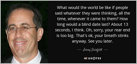 Jerry Seinfeld Quote What Would The World Be Like If People Said