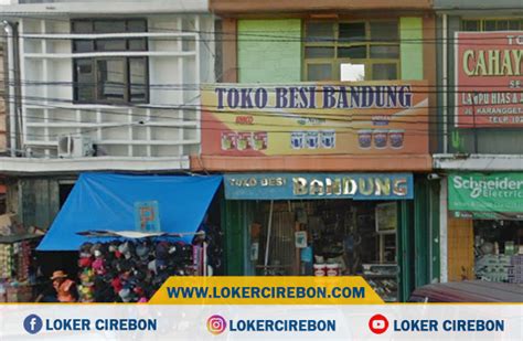 Cari loker terbaru di lowongankerja15.net.! Lowongan kerja Toko Besi Bandung Kota Cirebon