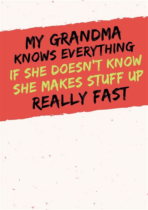 Grandma Knows Everything If She Doesn T Know She Makes Stuff Up Really Fast Grandma Quotes