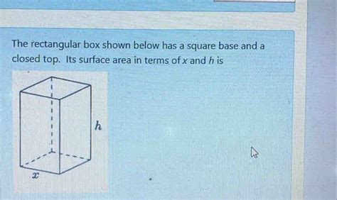 Solved The Rectangular Box Shown Below Has A Square Base And A Closed