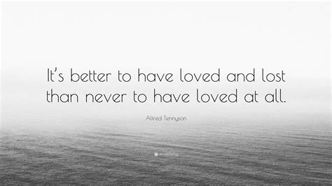 Alfred Tennyson Quote Its Better To Have Loved And Lost Than Never