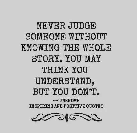 Never Judge Someone Without Knowing The Whole Story You May Think You