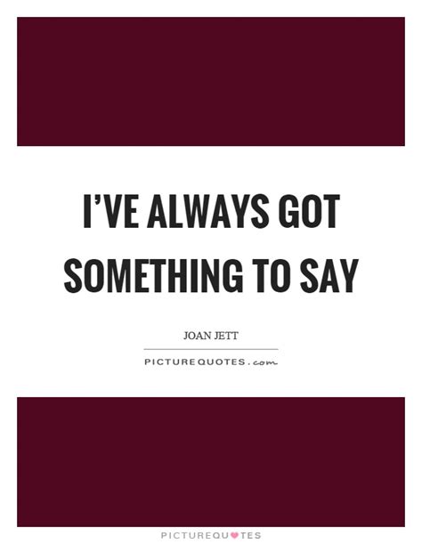 i ve always got something to say picture quotes