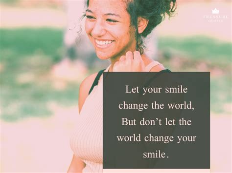 Use your smile to change the world; Famous quote: "Let your smile change the world but never let the world change your smile."