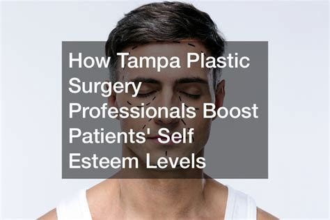 How Tampa Plastic Surgery Professionals Boost Patients Self Esteem