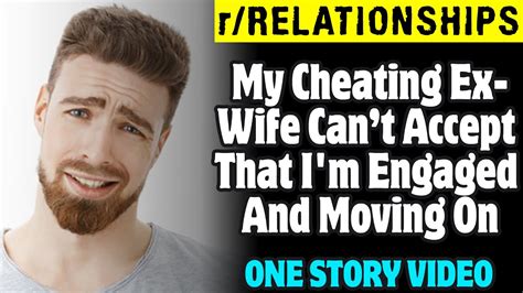 relationships my cheating ex wife can t accept that i m engaged and moving on youtube