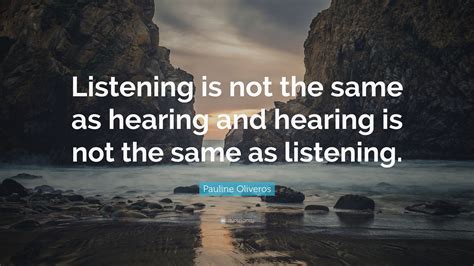 Pauline Oliveros Quote Listening Is Not The Same As Hearing And Hearing Is Not The Same As
