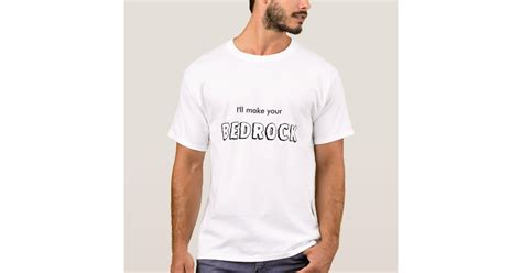 Ill Make Your Bedrock T Shirt Zazzle