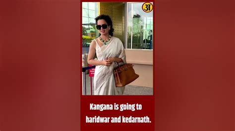 Kangana Ranaut Is Going To Haridwar For Ganga Arti And Then Kedarnath
