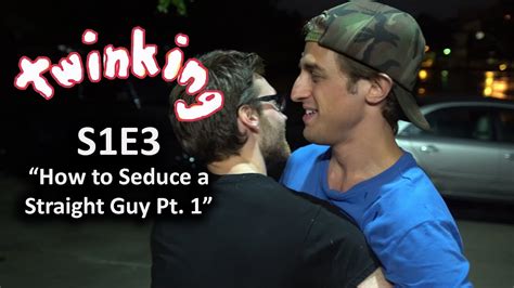 Twinking S1e3 How To Seduce A Straight Guy Pt 1 Youtube