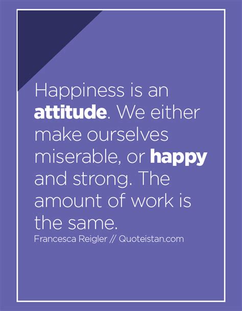 Happiness Is An Attitude We Either Make Ourselves Miserable Or Happy