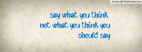 Say What You Think Quotes Quotesgram
