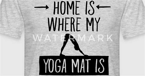 Home Is Where My Yoga Mat Is T Shirt Spreadshirt